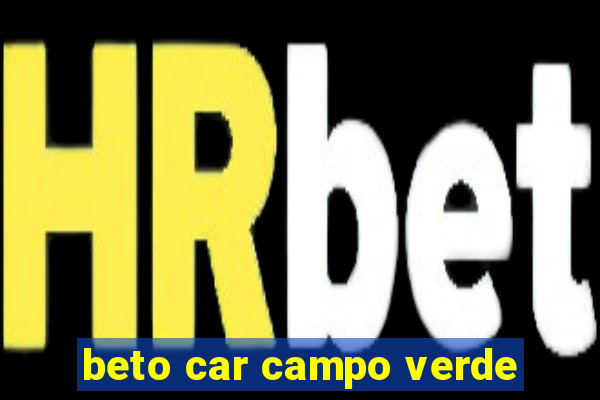 beto car campo verde